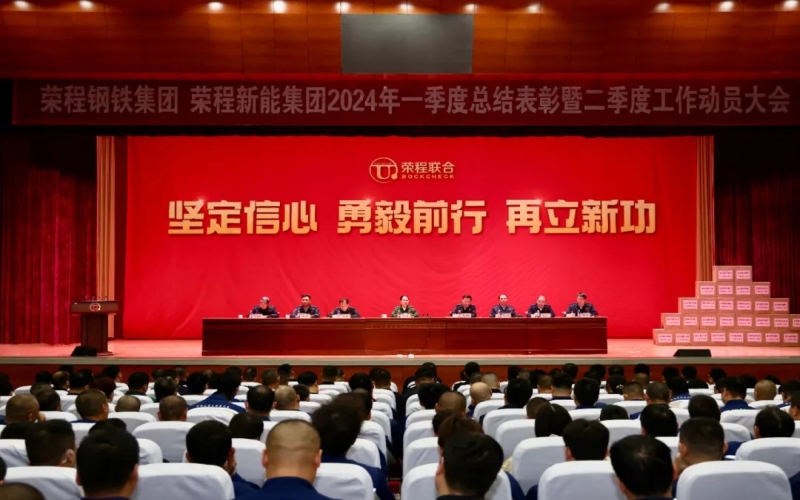 堅定信心 勇毅前行 再立新功！榮程鋼鐵集團、新能集團召開一季度總結(jié)表彰暨二季度工作動員大會