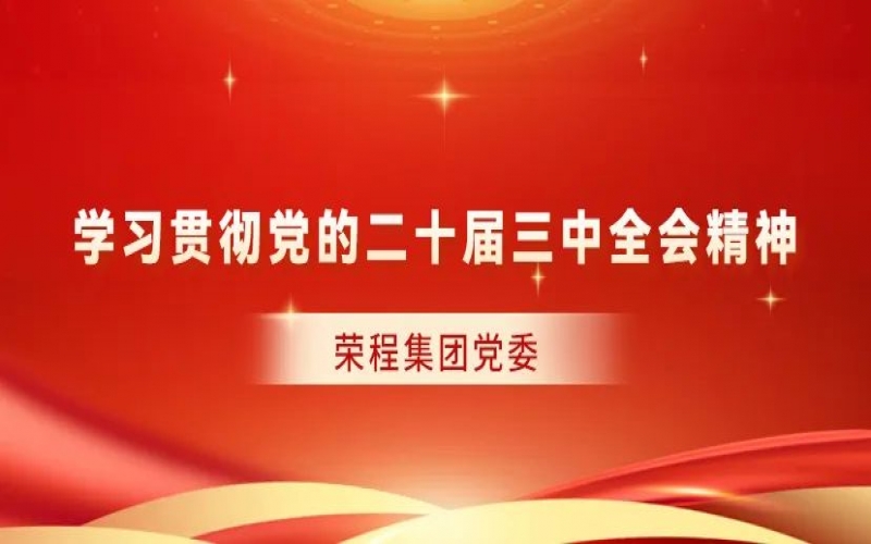 榮程集團黨委對全系統(tǒng)學習貫徹黨的二十屆三中全會精神作出部署